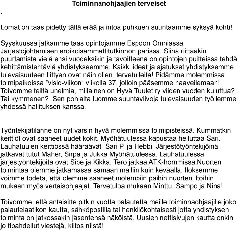 Siinä riittääkin puurtamista vielä ensi vuodeksikin ja tavoitteena on opintojen puitteissa tehdä kehittämistehtäviä yhdistykseemme.