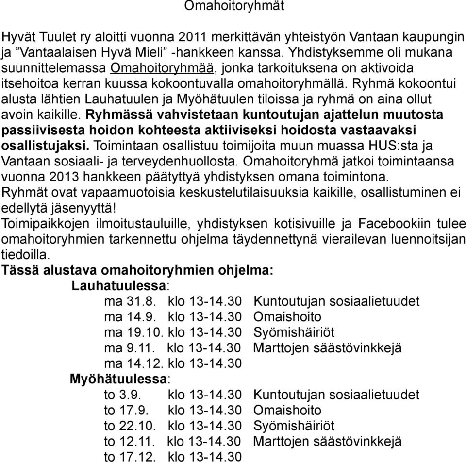 Ryhmä kokoontui alusta lähtien Lauhatuulen ja Myöhätuulen tiloissa ja ryhmä on aina ollut avoin kaikille.