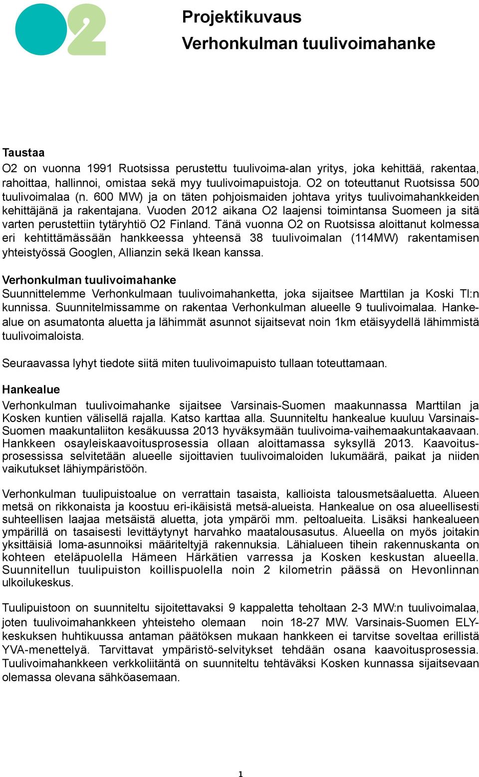 Vuoden 2012 aikana O2 laajensi toimintansa Suomeen ja sitä varten perustettiin tytäryhtiö O2 Finland.