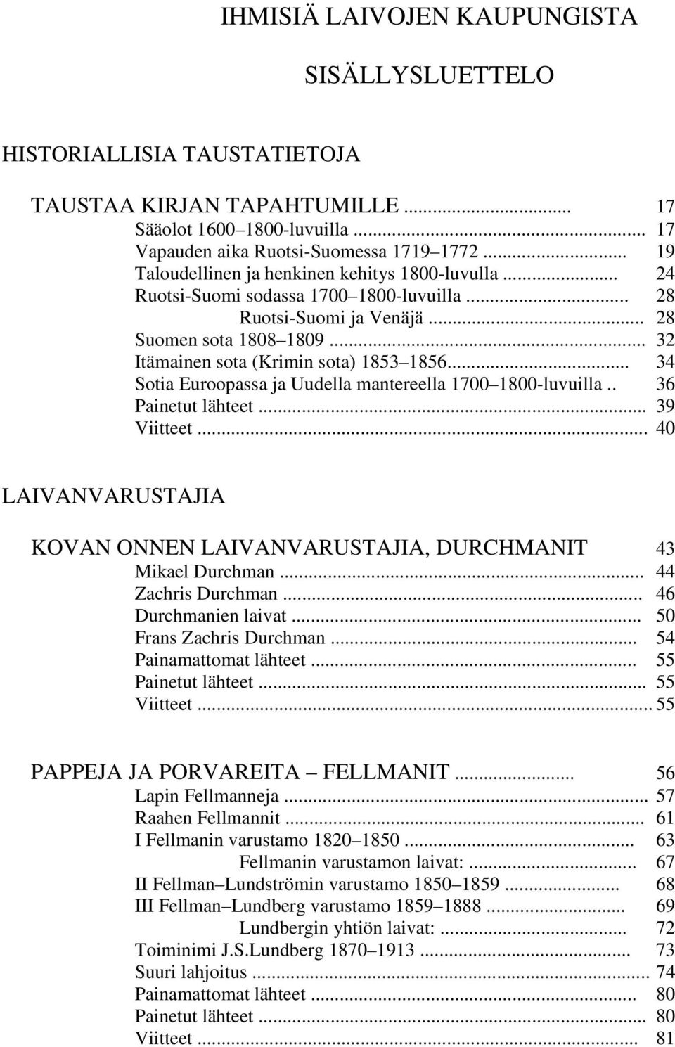 .. 34 Sotia Euroopassa ja Uudella mantereella 1700 1800-luvuilla.. 36 Painetut lähteet... 39 Viitteet... 40 LAIVANVARUSTAJIA KOVAN ONNEN LAIVANVARUSTAJIA, DURCHMANIT 43 Mikael Durchman.