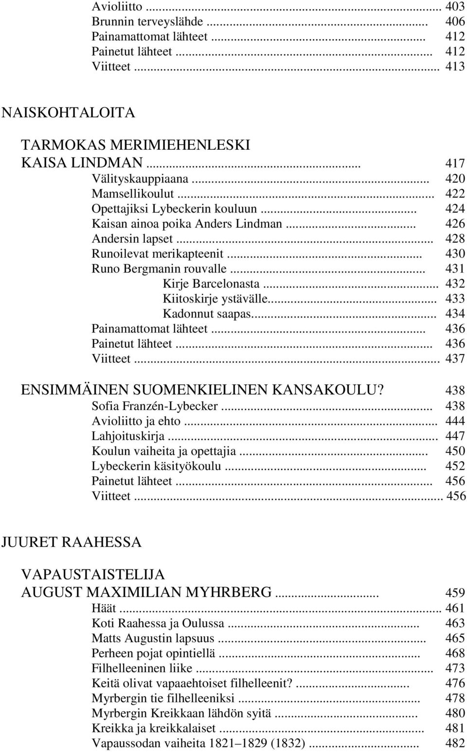 .. 431 Kirje Barcelonasta... 432 Kiitoskirje ystävälle... 433 Kadonnut saapas... 434 Painamattomat lähteet... 436 Painetut lähteet... 436 Viitteet... 437 ENSIMMÄINEN SUOMENKIELINEN KANSAKOULU?