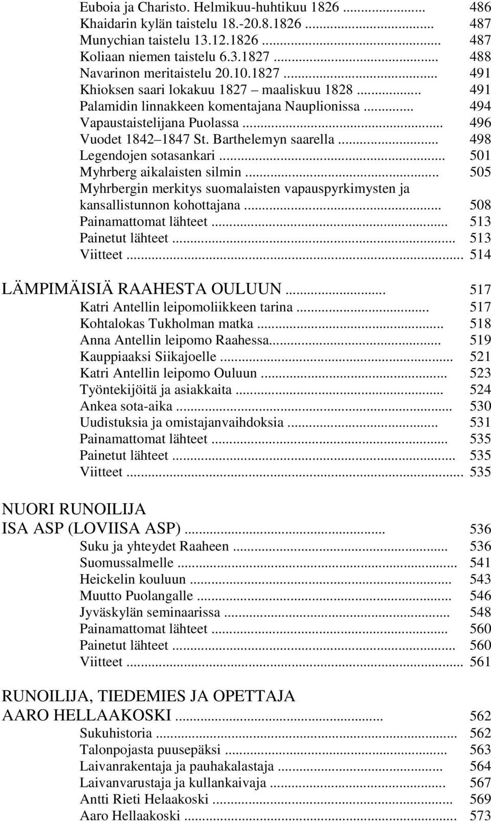 .. 498 Legendojen sotasankari... 501 Myhrberg aikalaisten silmin... 505 Myhrbergin merkitys suomalaisten vapauspyrkimysten ja kansallistunnon kohottajana... 508 Painamattomat lähteet.