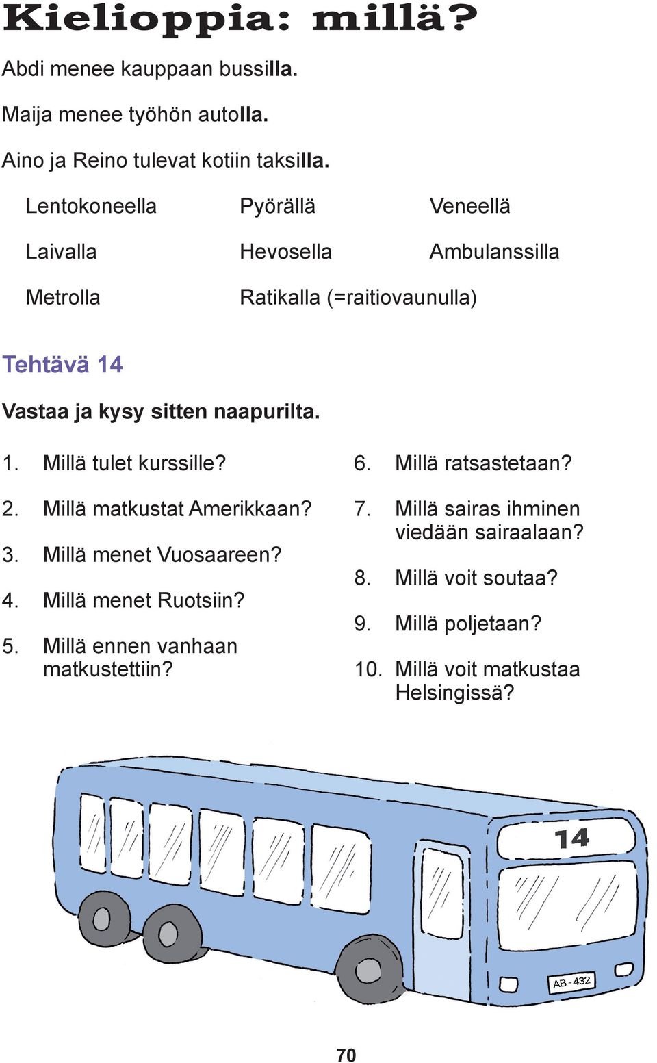 naapurilta. 1. Millä tulet kurssille? 2. Millä matkustat Amerikkaan? 3. Millä menet Vuosaareen? 4. Millä menet Ruotsiin? 5.