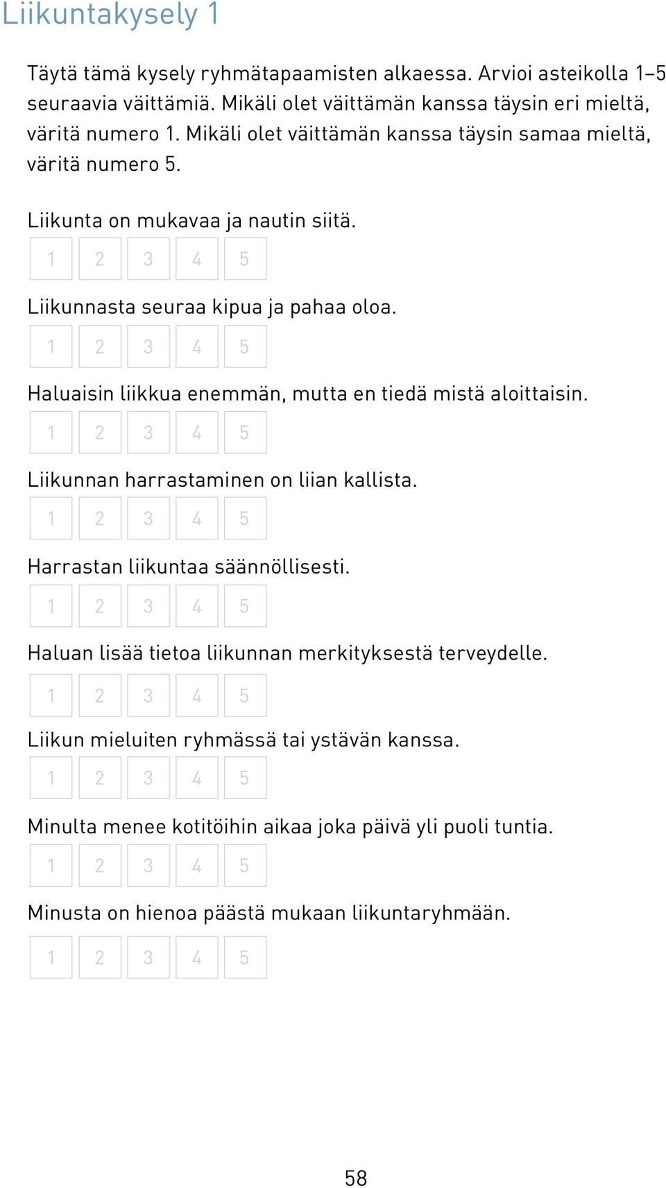 Liikunta on mukavaa ja nautin siitä. Liikunnasta seuraa kipua ja pahaa oloa. Haluaisin liikkua enemmän, mutta en tiedä mistä aloittaisin.