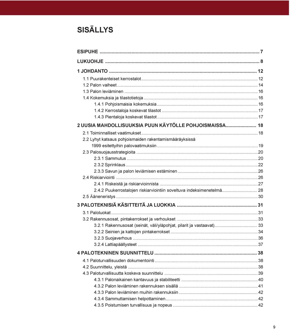 1 Toiminnalliset vaatimukset...18 2.2 Lyhyt katsaus pohjoismaiden rakentamismääräyksissä 1999 esitettyihin palovaatimuksiin...19 2.3 Palosuojausstrategioita...20 2.3.1 Sammutus...20 2.3.2 Sprinklaus.