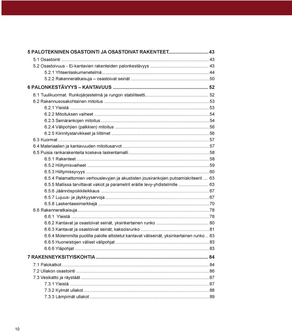 ..54 6.2.4 Välipohjien (palkkien) mitoitus...56 6.2.5 Kiinnitystarvikkeet ja liittimet...56 6.3 Kuormat...57 6.4 Materiaalien ja kantavuuden mitoitusarvot...57 6.5 Puisia rankarakenteita koskeva laskentamalli.