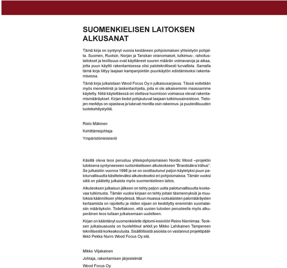 paloteknillisesti turvallista. Samalla tämä kirja liittyy laajaan kampanjointiin puunkäytön edistämiseksi rakentamisessa. Tämä kirja julkaistaan Wood Focus Oy:n julkaisusarjassa.