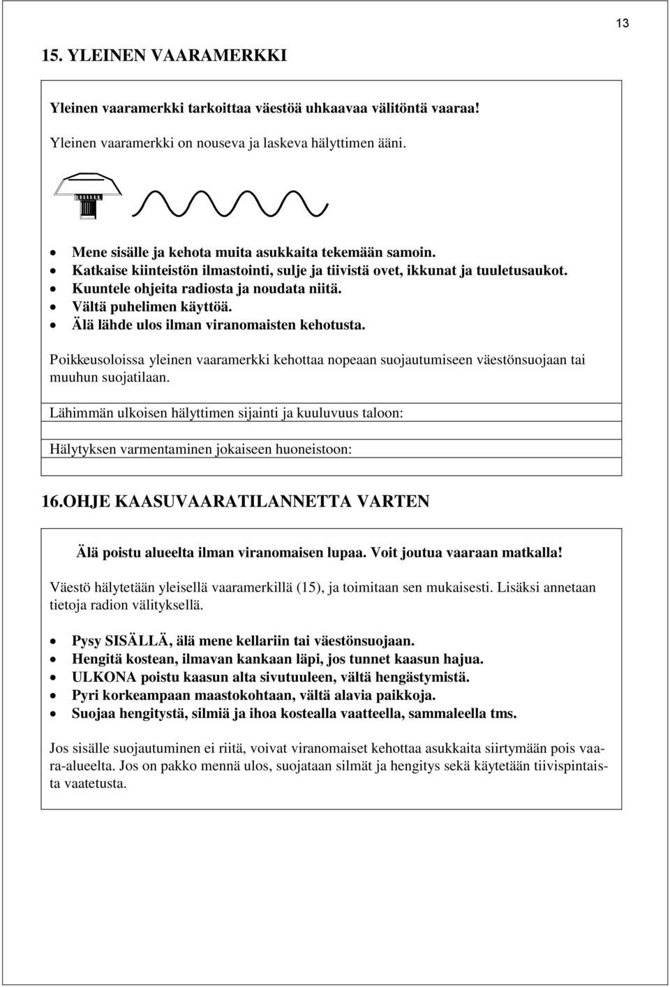 Vältä puhelimen käyttöä. Älä lähde ulos ilman viranomaisten kehotusta. Poikkeusoloissa yleinen vaaramerkki kehottaa nopeaan suojautumiseen väestönsuojaan tai muuhun suojatilaan.