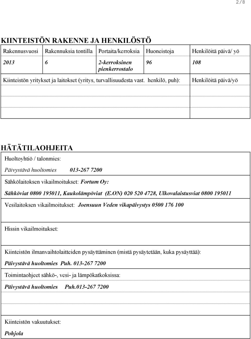 henkilö, puh): Henkilöitä päivä/yö HÄTÄTILAOHJEITA Huoltoyhtiö / talonmies: Päivystävä huoltomies 013-267 7200 Sähkölaitoksen vikailmoitukset: Fortum Oy: Sähköviat 0800 195011, Kaukolämpöviat (E.