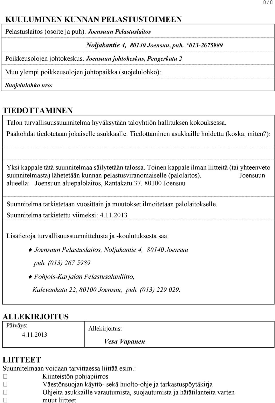 hyväksytään taloyhtiön hallituksen kokouksessa. Pääkohdat tiedotetaan jokaiselle asukkaalle. Tiedottaminen asukkaille hoidettu (koska, miten?): Yksi kappale tätä suunnitelmaa säilytetään talossa.