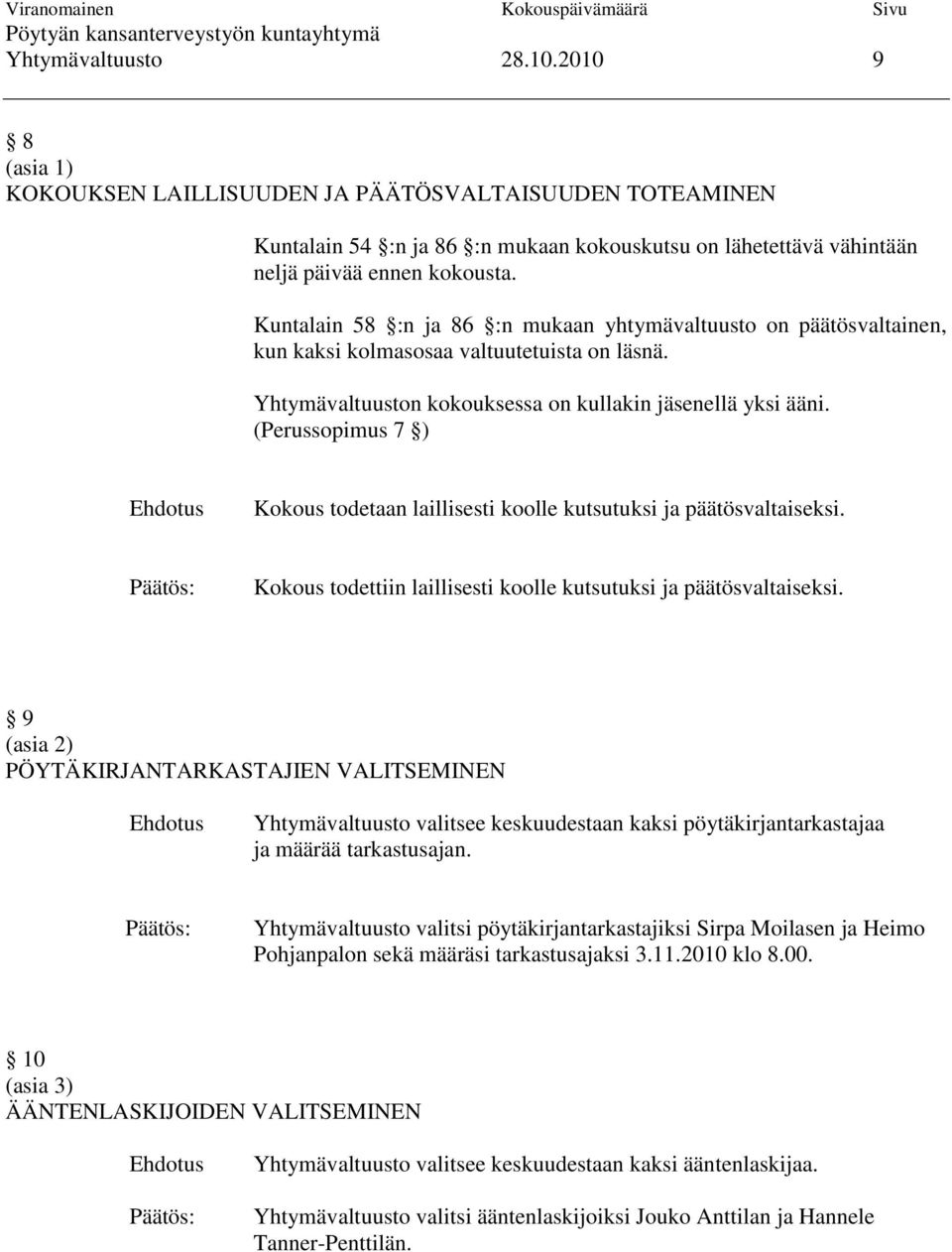 (Perussopimus 7 ) Ehdotus Kokous todetaan laillisesti koolle kutsutuksi ja päätösvaltaiseksi. Kokous todettiin laillisesti koolle kutsutuksi ja päätösvaltaiseksi.