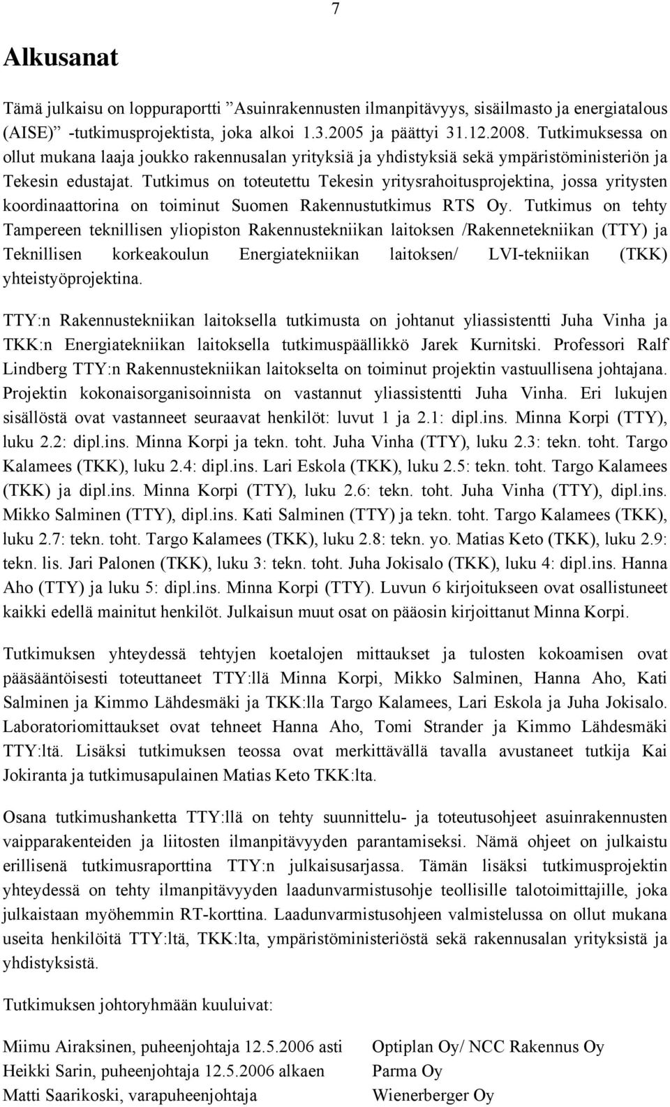 Tutkimus on toteutettu Tekesin yritysrahoitusprojektina, jossa yritysten koordinaattorina on toiminut Suomen Rakennustutkimus RTS Oy.