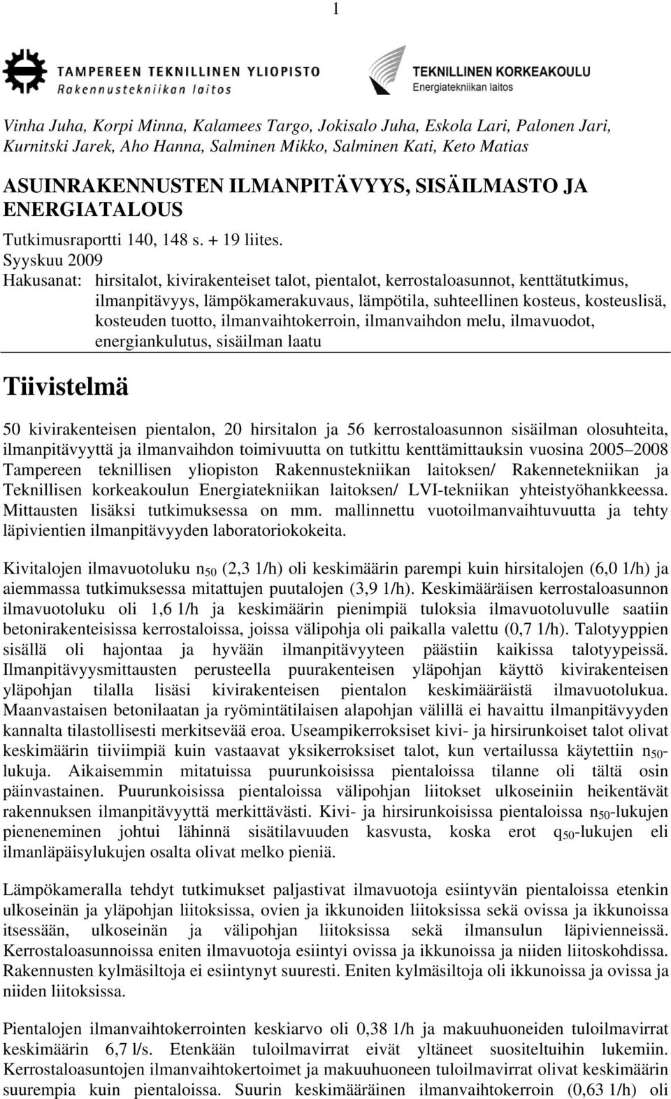 Syyskuu 2009 Hakusanat: hirsitalot, kivirakenteiset talot, pientalot, kerrostaloasunnot, kenttätutkimus, ilmanpitävyys, lämpökamerakuvaus, lämpötila, suhteellinen kosteus, kosteuslisä, kosteuden