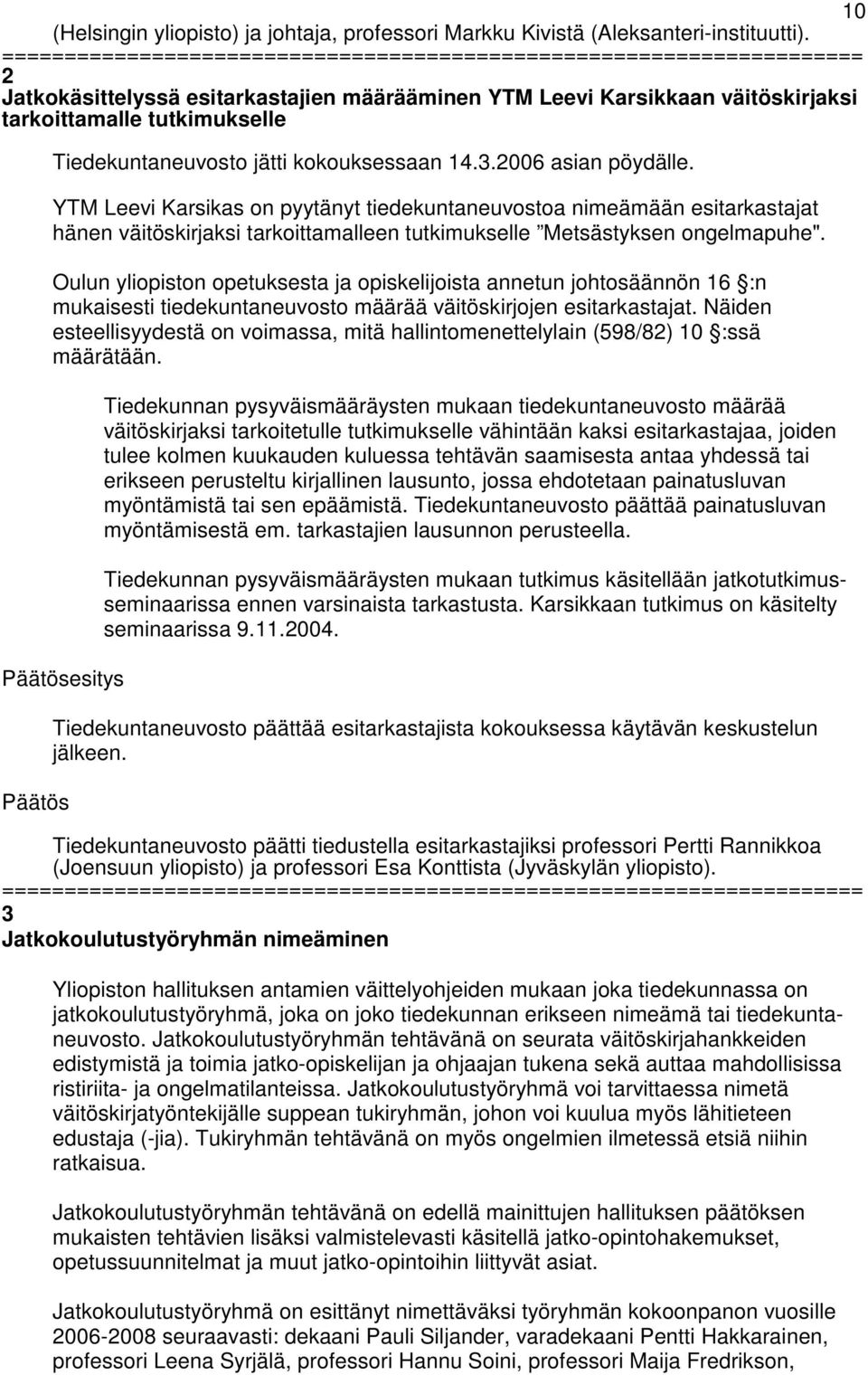YTM Leevi Karsikas on pyytänyt tiedekuntaneuvostoa nimeämään esitarkastajat hänen väitöskirjaksi tarkoittamalleen tutkimukselle Metsästyksen ongelmapuhe".