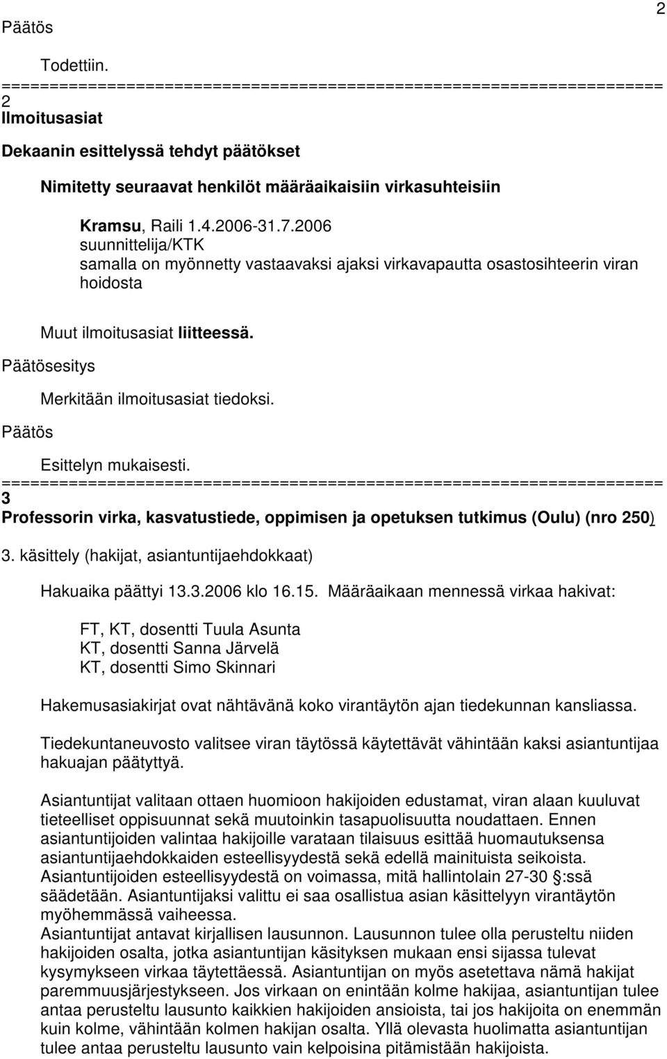 3 Professorin virka, kasvatustiede, oppimisen ja opetuksen tutkimus (Oulu) (nro 250) 3. käsittely (hakijat, asiantuntijaehdokkaat) Hakuaika päättyi 13.3.2006 klo 16.15.