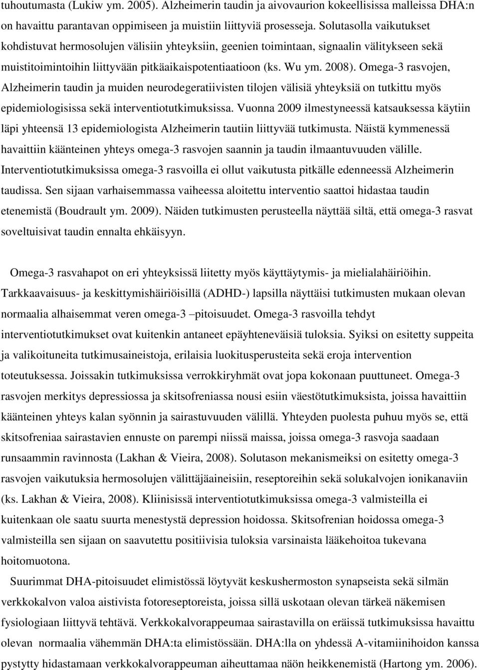 Omega-3 rasvojen, Alzheimerin taudin ja muiden neurodegeratiivisten tilojen välisiä yhteyksiä on tutkittu myös epidemiologisissa sekä interventiotutkimuksissa.