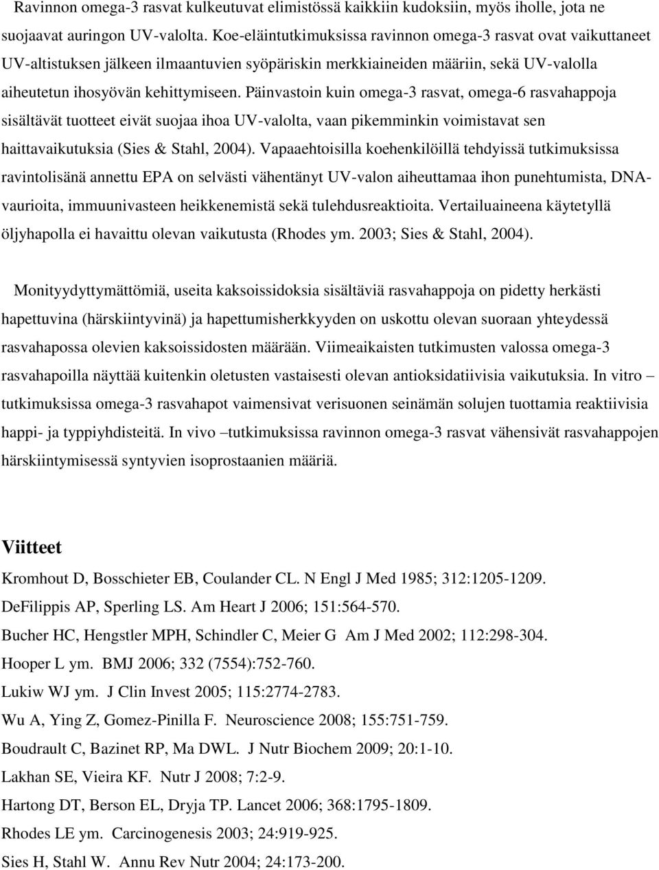 Päinvastoin kuin omega-3 rasvat, omega-6 rasvahappoja sisältävät tuotteet eivät suojaa ihoa UV-valolta, vaan pikemminkin voimistavat sen haittavaikutuksia (Sies & Stahl, 2004).