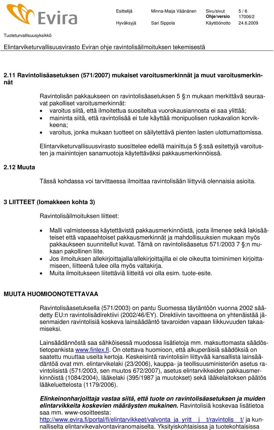 maininta siitä, että ravintolisää ei tule käyttää monipuolisen ruokavalion korvikkeena; varoitus, jonka mukaan tuotteet on säilytettävä pienten lasten ulottumattomissa.