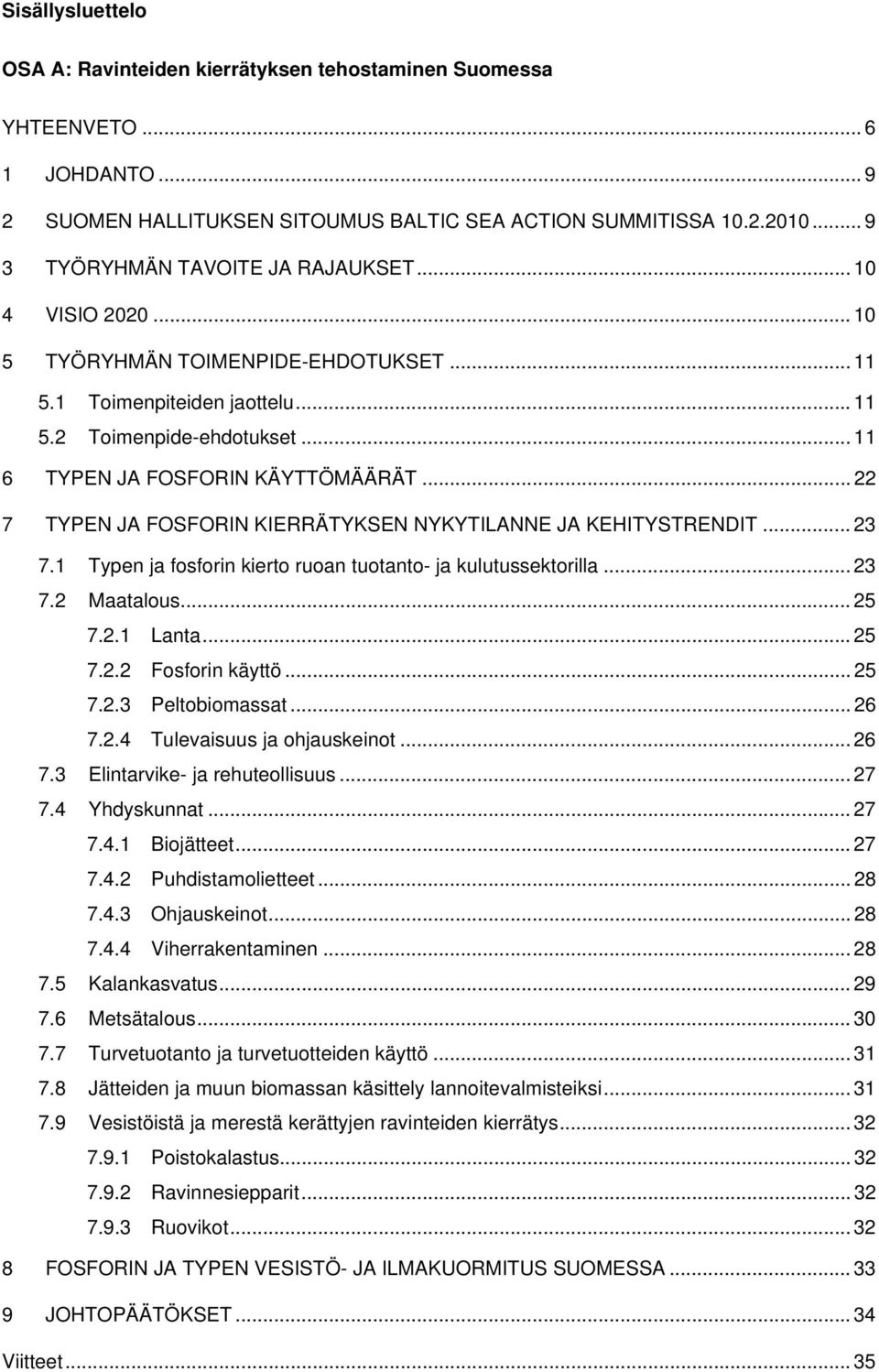 .. 22 7 TYPEN JA FOSFORIN KIERRÄTYKSEN NYKYTILANNE JA KEHITYSTRENDIT... 23 7.1 Typen ja fosforin kierto ruoan tuotanto- ja kulutussektorilla... 23 7.2 Maatalous... 25 7.2.1 Lanta... 25 7.2.2 Fosforin käyttö.