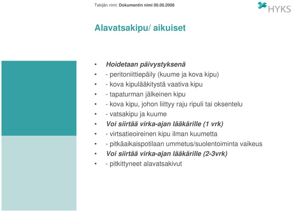 oksentelu - vatsakipu ja kuume Voi siirtää virka-ajan lääkärille (1 vrk) - virtsatieoireinen kipu ilman