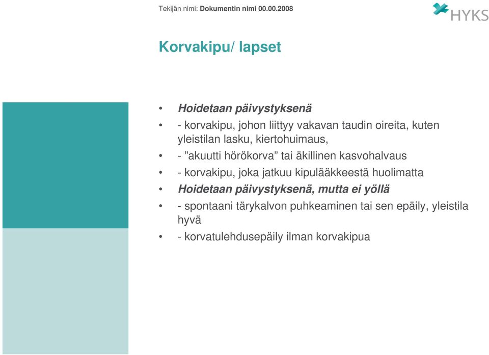 korvakipu, joka jatkuu kipulääkkeestä huolimatta Hoidetaan päivystyksenä, mutta ei yöllä -