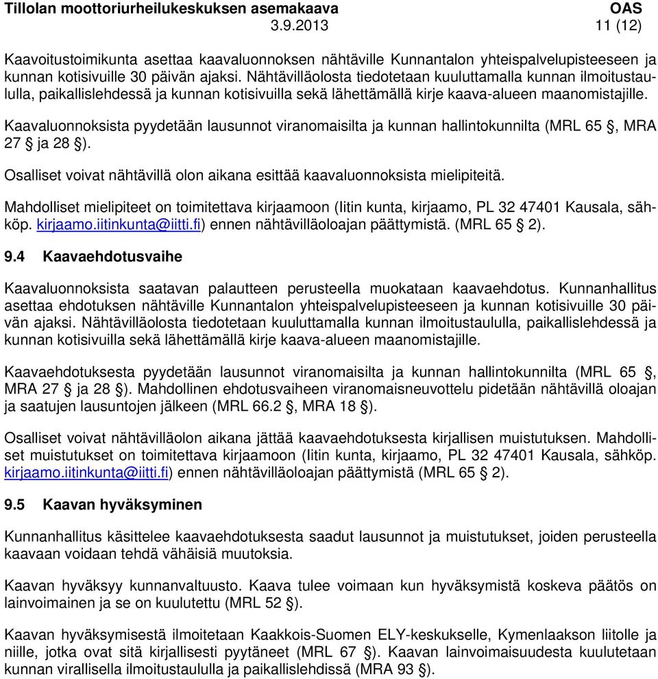 Kaavaluonnoksista pyydetään lausunnot viranomaisilta ja kunnan hallintokunnilta (MRL 65, MRA 27 ja 28 ). Osalliset voivat nähtävillä olon aikana esittää kaavaluonnoksista mielipiteitä.