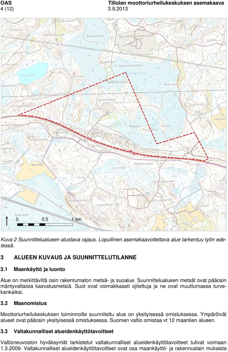 Suot ovat voimakkaasti ojitettuja ja ne ovat muuttumassa turvekankaiksi. 3.2 Maanomistus Moottoriurheilukeskuksen toiminnoille suunniteltu alue on yksityisessä omistuksessa.