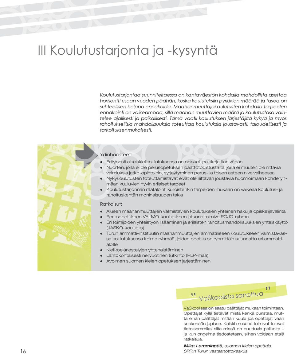 Tämä vaatii koulutuksen järjestäjiltä kykyä ja myös rahoituksellisia mahdollisuuksia toteuttaa koulutuksia joustavasti, taloudellisesti ja tarkoituksenmukaisesti.