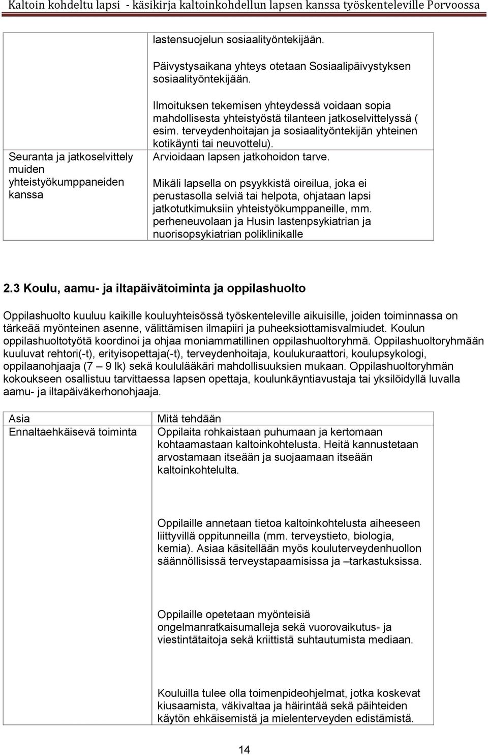 terveydenhoitajan ja sosiaalityöntekijän yhteinen kotikäynti tai neuvottelu). Arvioidaan lapsen jatkohoidon tarve.