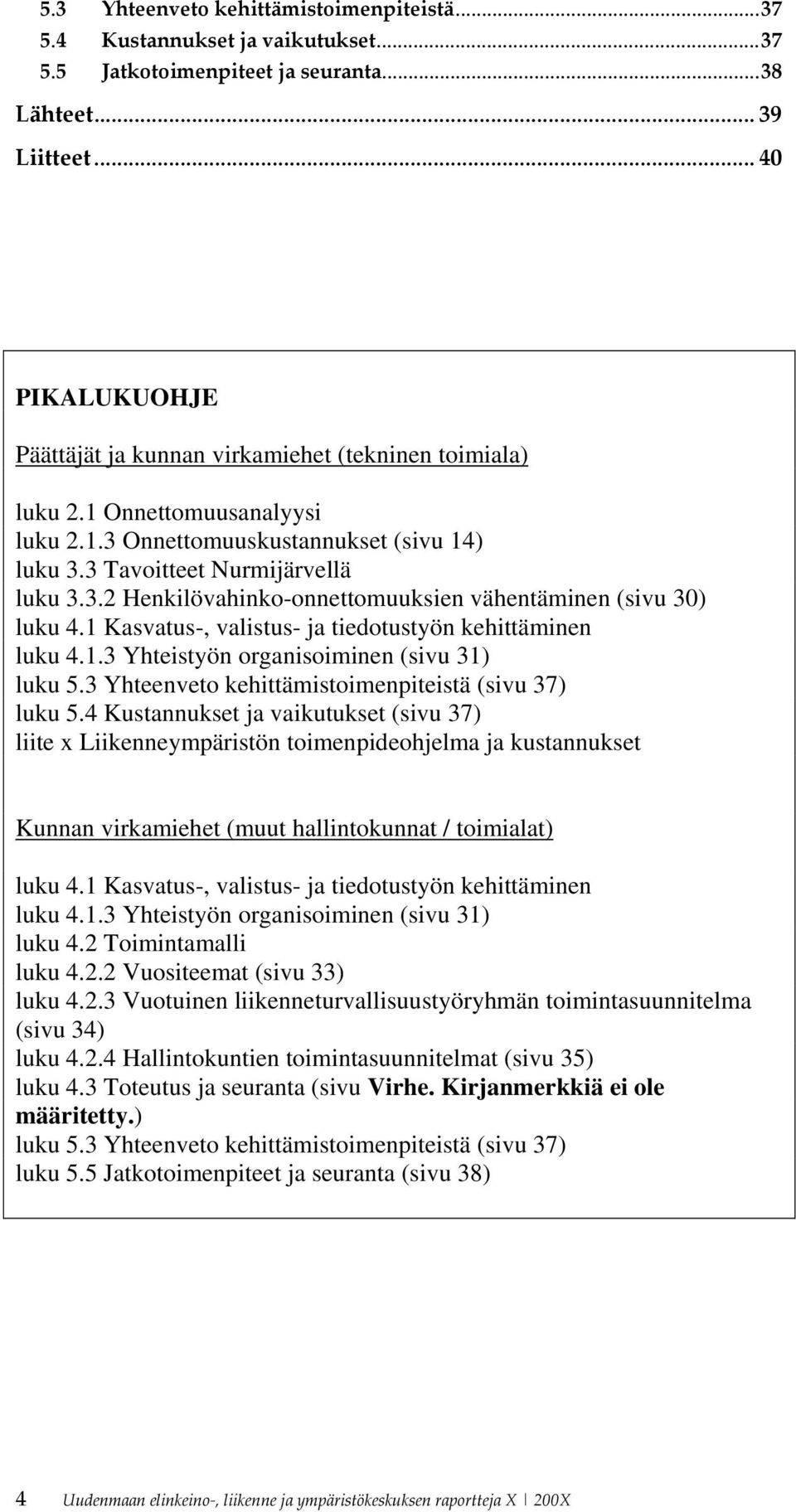 1 Kasvatus-, valistus- ja tiedotustyön kehittäminen luku 4.1.3 Yhteistyön organisoiminen (sivu 31) luku 5.3 Yhteenveto kehittämistoimenpiteistä (sivu 37) luku 5.