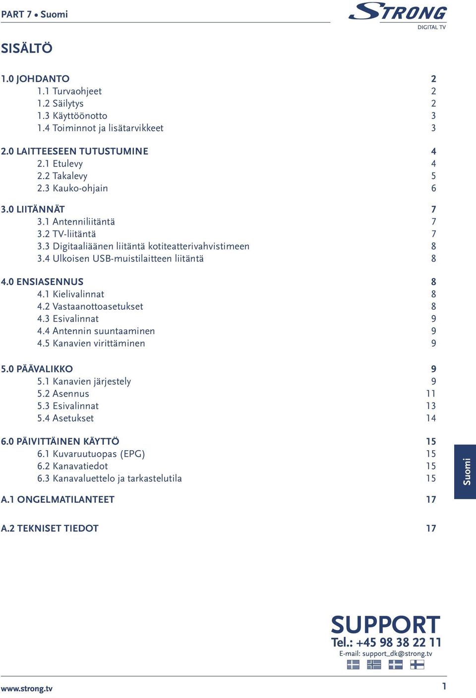 0 ENSIASENNUS 8 4.1 Kielivalinnat 8 4.2 Vastaanottoasetukset 8 4.3 Esivalinnat 9 4.4 Antennin suuntaaminen 9 4.5 Kanavien virittäminen 9 5.0 PÄÄVALIKKO 9 5.1 Kanavien järjestely 9 5.