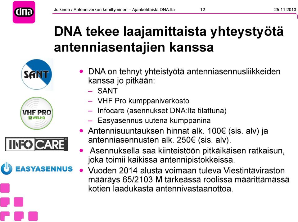 Antennisuuntauksen hinnat alk. 100 (sis. alv) ja antenniasennusten alk. 250 (sis. alv). Asennuksella saa kiinteistöön pitkäikäisen ratkaisun, joka toimii kaikissa antennipistokkeissa.