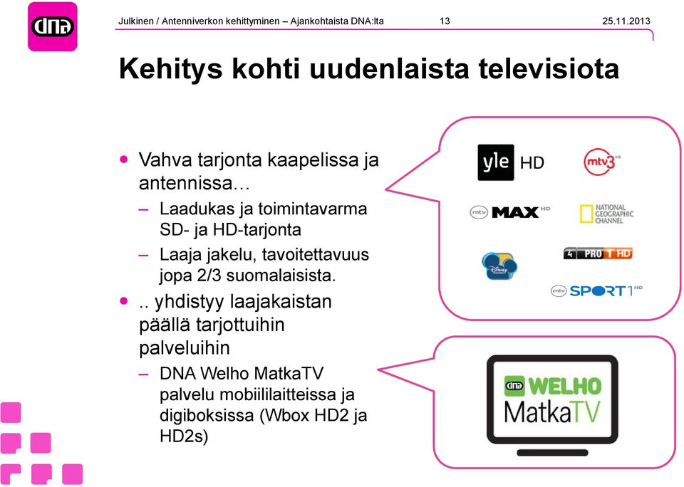 HD-tarjonta Laaja jakelu, tavoitettavuus jopa 2/3 suomalaisista.