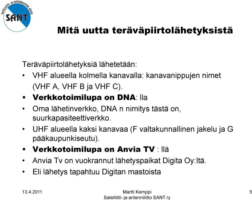 Verkkotoimilupa on DNA: lla Oma lähetinverkko, DNA n nimitys tästä on, suurkapasiteettiverkko.