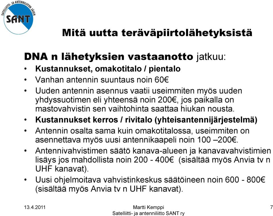 Kustannukset kerros / rivitalo (yhteisantennijärjestelmä) Antennin osalta sama kuin omakotitalossa, useimmiten on asennettava myös uusi antennikaapeli noin 100 200.