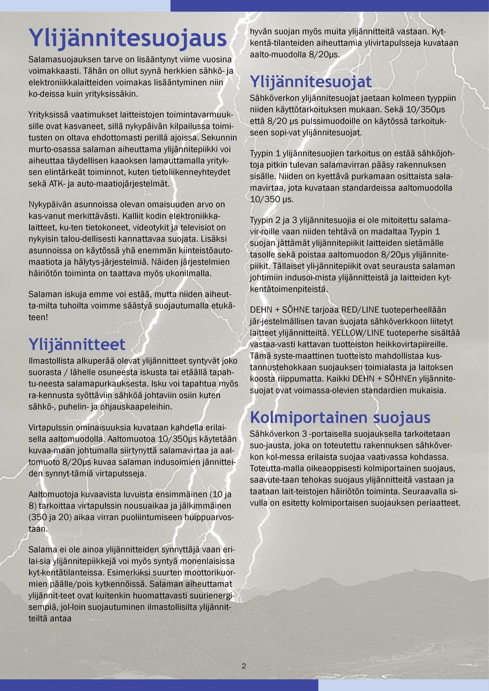 Yrityksissä vaatimukset laitteistojen toimintavarmuuksille ovat kasvaneet, sillä nykypäivän kilpailussa toimitusten on oltava ehdottomasti perillä ajoissa.