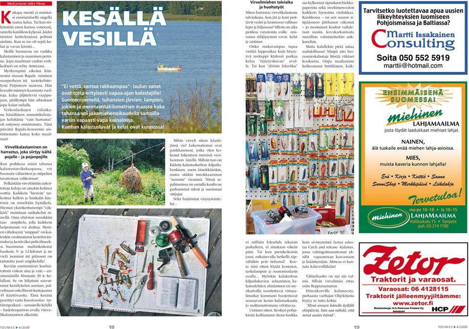 .. Meillä Suomessa on vankka kalastamisen ja osaamisen perinne. Jopa maailman vanhin verkkolöytö on tehty Antreassa.