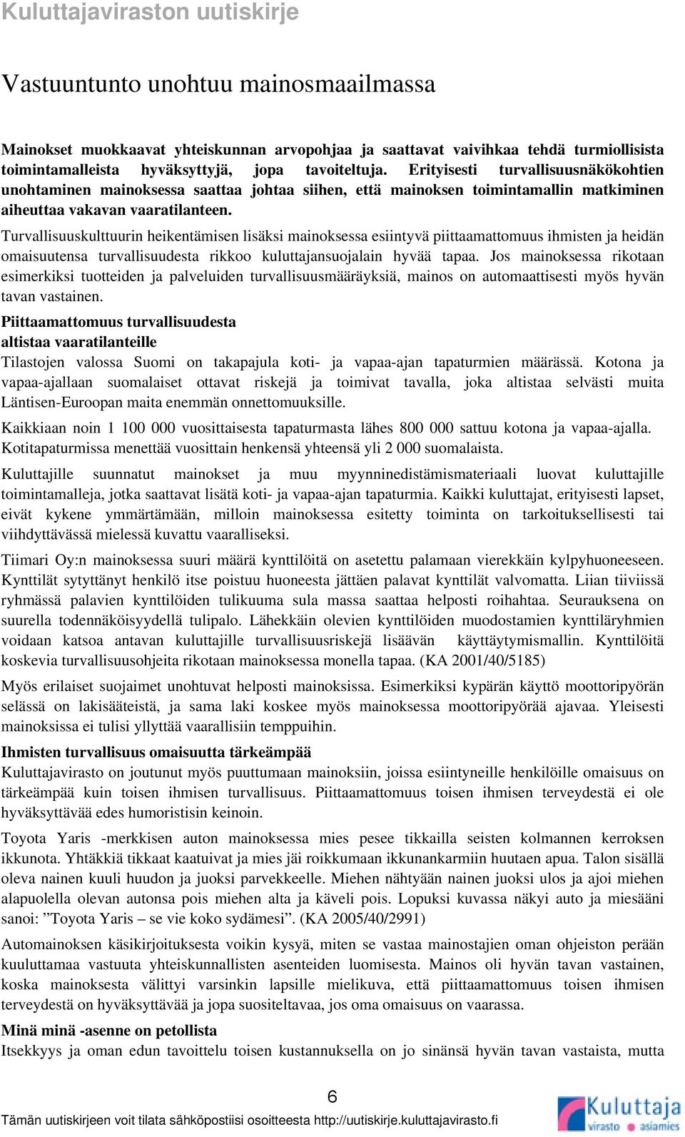 Turvallisuuskulttuurin heikentämisen lisäksi mainoksessa esiintyvä piittaamattomuus ihmisten ja heidän omaisuutensa turvallisuudesta rikkoo kuluttajansuojalain hyvää tapaa.
