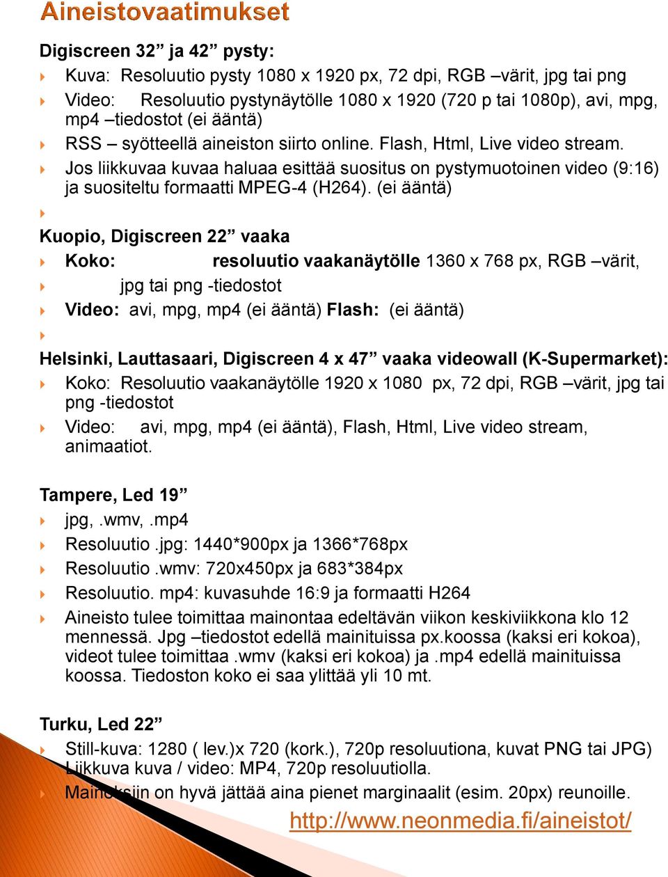 (ei ääntä) Kuopio, Digiscreen 22 vaaka Koko: resoluutio vaakanäytölle 1360 x 768 px, RGB värit, jpg tai png -tiedostot Video: avi, mpg, mp4 (ei ääntä) Flash: (ei ääntä) Helsinki, Lauttasaari,