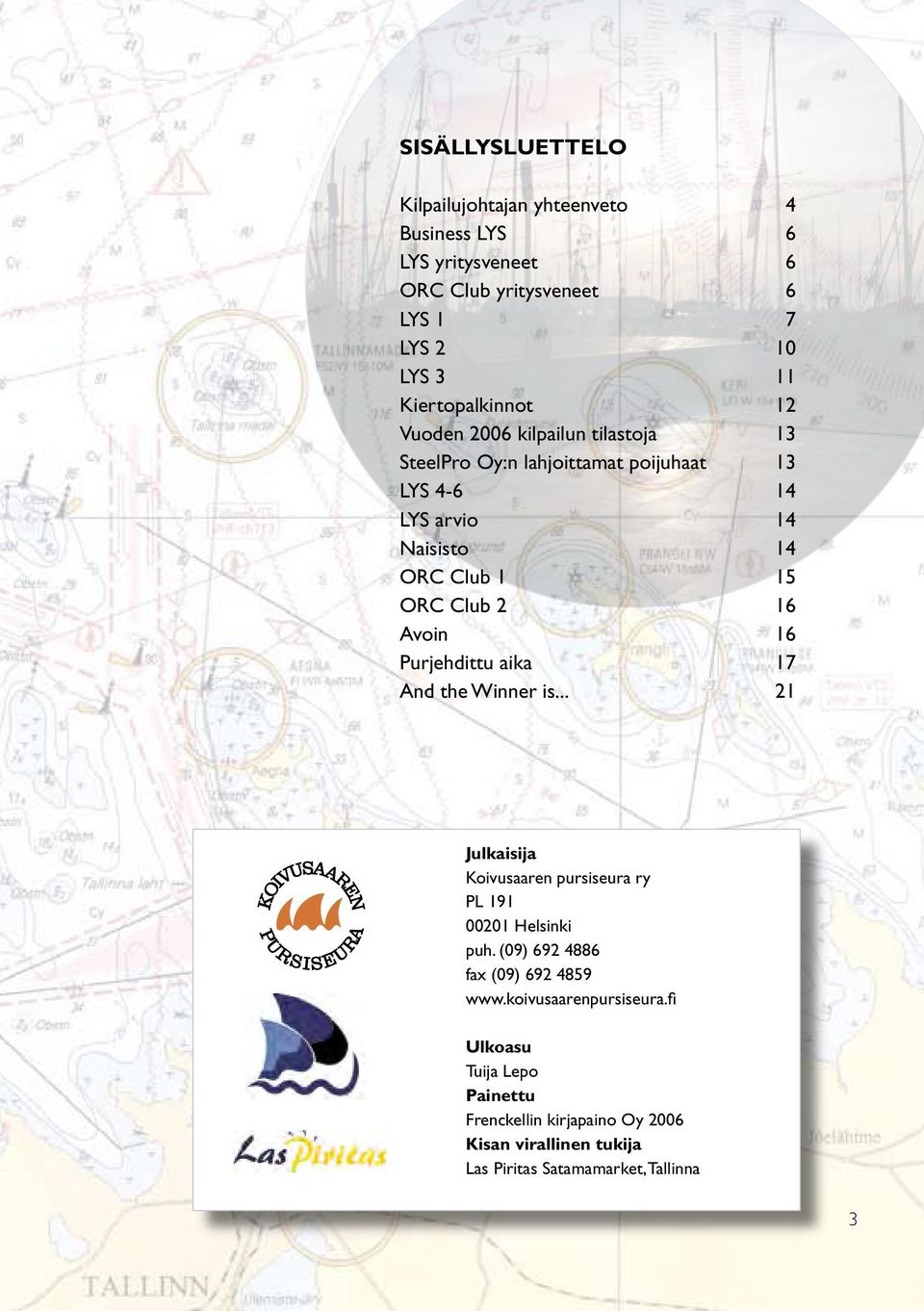 ORC Club 2 16 Avoin 16 Purjehdittu aika 17 And the Winner is... 21 Julkaisija Koivusaaren pursiseura ry PL 191 00201 Helsinki puh.