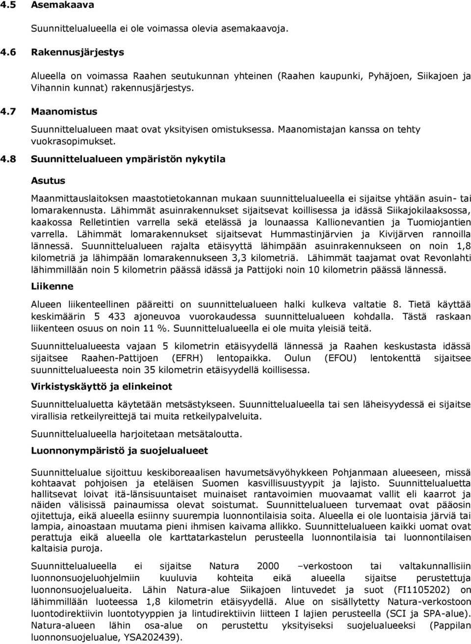 7 Maanomistus Suunnittelualueen maat ovat yksityisen omistuksessa. Maanomistajan kanssa on tehty vuokrasopimukset. 4.