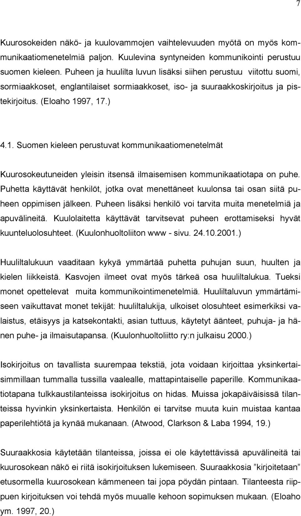 97, 17.) 4.1. Suomen kieleen perustuvat kommunikaatiomenetelmät Kuurosokeutuneiden yleisin itsensä ilmaisemisen kommunikaatiotapa on puhe.