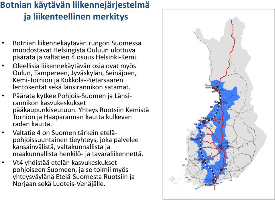Päärata kytkee Pohjois-Suomen ja Länsirannikon kasvukeskukset pääkaupunkiseutuun. Yhteys Ruotsiin Kemistä Tornion ja Haaparannan kautta kulkevan radan kautta.