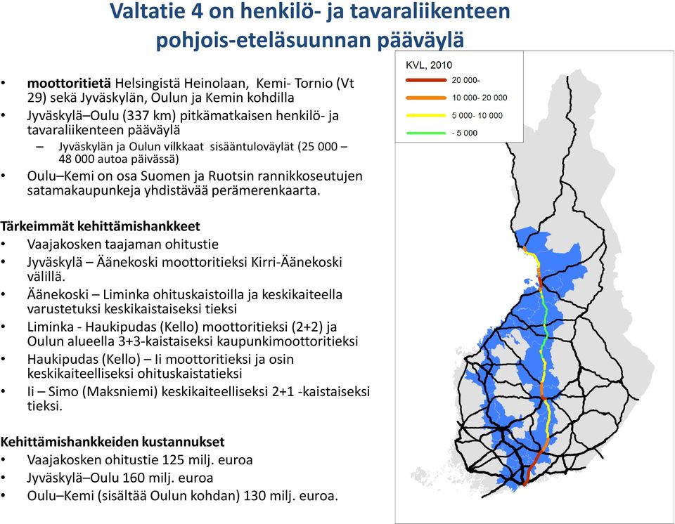 yhdistävää perämerenkaarta. Tärkeimmät kehittämishankkeet Vaajakosken taajaman ohitustie Jyväskylä Äänekoski moottoritieksi Kirri-Äänekoski välillä.