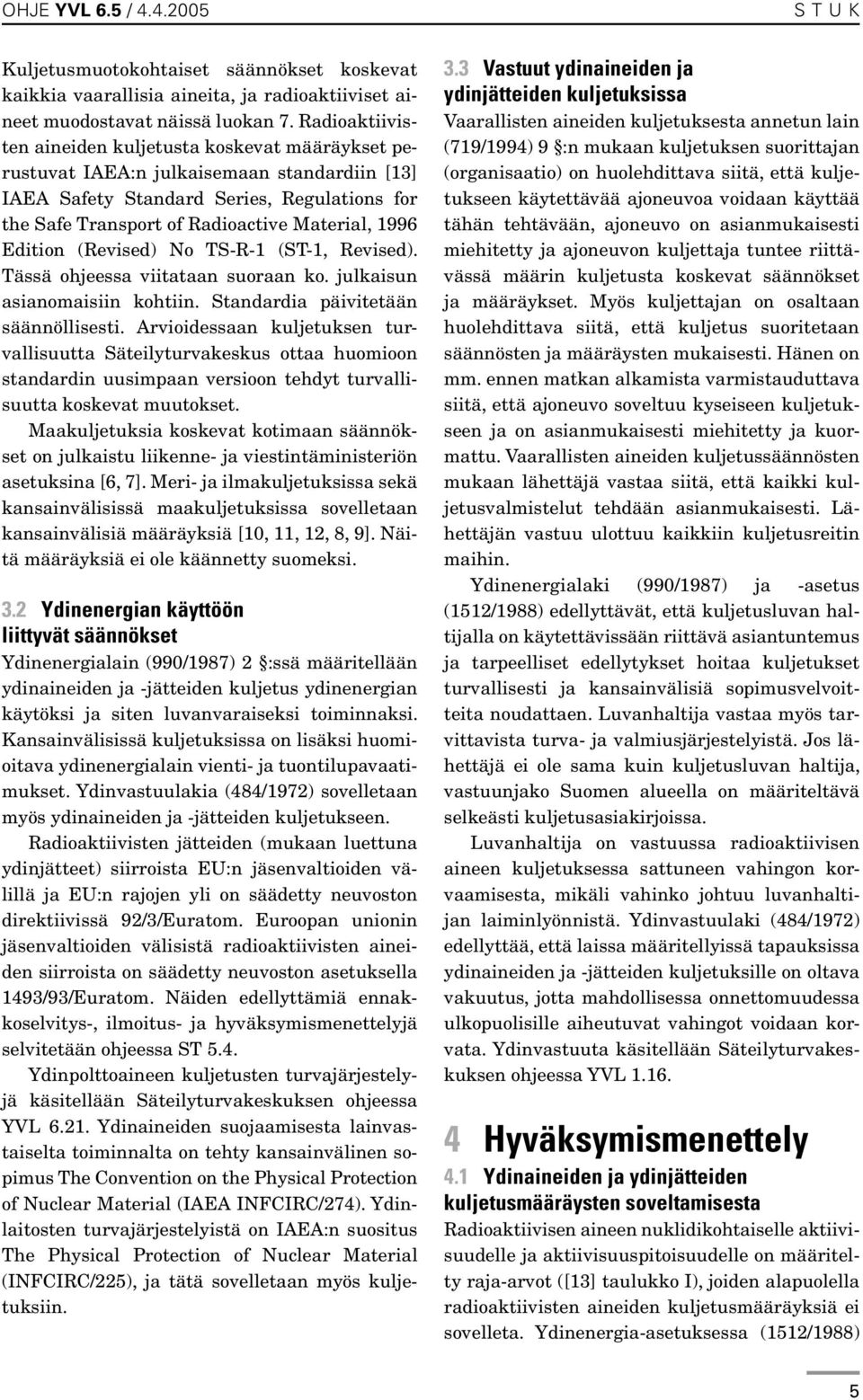 Edition (Revised) No TS-R-1 (ST-1, Revised). Tässä ohjeessa viitataan suoraan ko. julkaisun asianomaisiin kohtiin. Standardia päivitetään säännöllisesti.