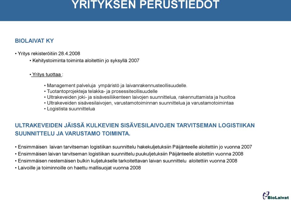 Tuotantoprojekteja telakka- ja prosessiteollisuudelle Ultrakeveiden joki- ja sisävesiliikenteen laivojen suunnittelua, rakennuttamista ja huoltoa Ultrakeveiden sisävesilaivojen, varustamotoiminnan