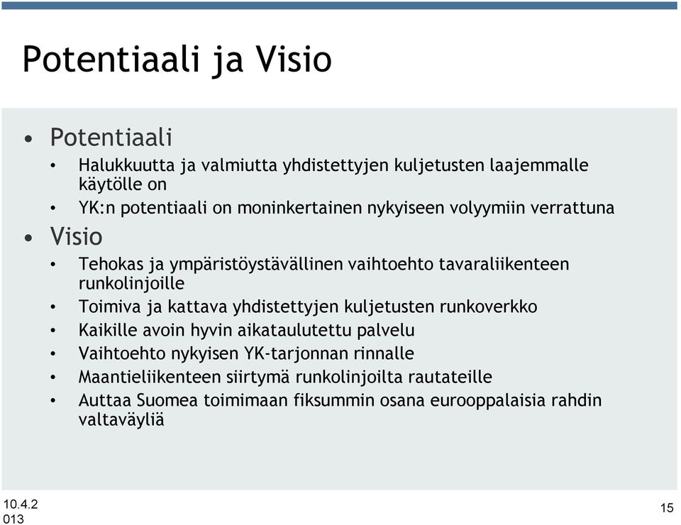 Toimiva ja kattava yhdistettyjen kuljetusten runkoverkko Kaikille avoin hyvin aikataulutettu palvelu Vaihtoehto nykyisen