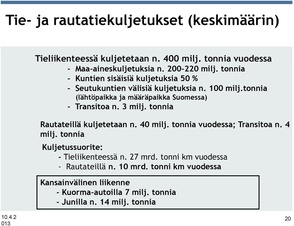 tonnia (lähtöpaikka ja määräpaikka Suomessa) - Transitoa n. 3 milj. tonnia Rautateillä kuljetetaan n. 40 milj. tonnia vuodessa; Transitoa n.