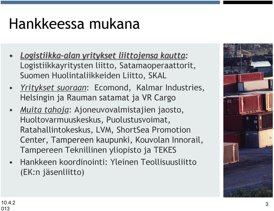 tahoja: Ajoneuvovalmistajien jaosto, Huoltovarmuuskeskus, Puolustusvoimat, Ratahallintokeskus, LVM, ShortSea Promotion Center,