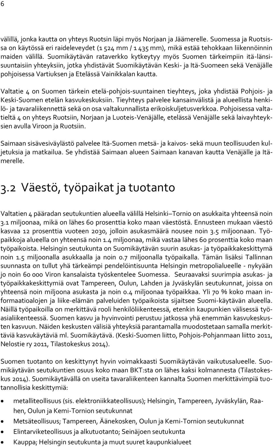 Vainikkalan kautta. Valtatie 4 on Suomen tärkein etelä-pohjois-suuntainen tieyhteys, joka yhdistää Pohjois- ja Keski-Suomen etelän kasvukeskuksiin.